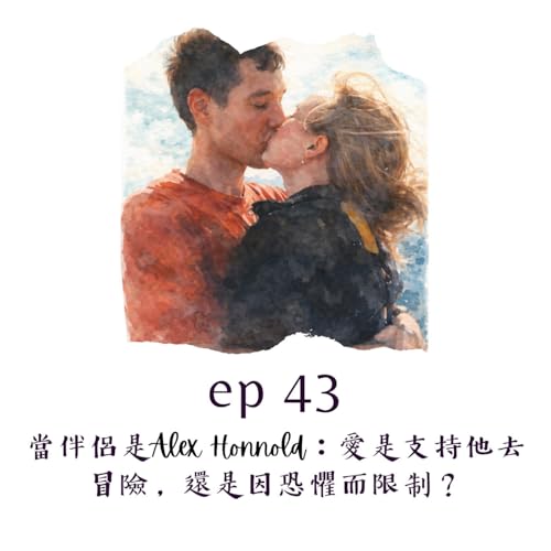 EP43 - 當伴侶是 Alex Honnold：愛是支持他去冒險，還是因為恐懼而限制？