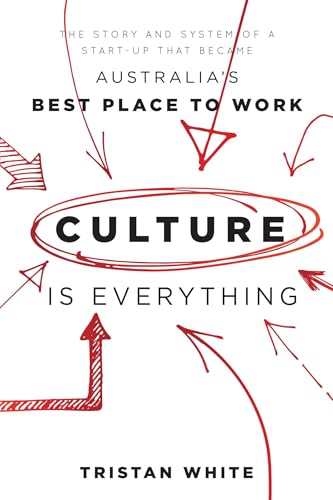 Culture is Everything: The Story And System Of A Start-Up That Became Australia's Best Place To Work