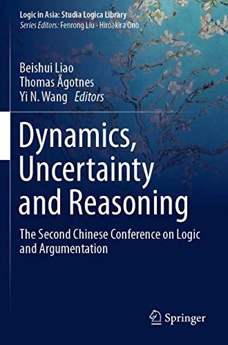 Dynamics, Uncertainty and Reasoning: The Second Chinese Conference on Logic and Argumentation (Logic in Asia: Studia Logica Library)