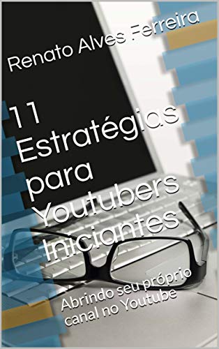 11 Estratégias para Youtubers Iniciantes: Abrindo seu próprio canal no Youtube