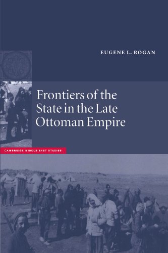 Frontiers of the State in the Late Ottoman Empire: Transjordan, 1850–1921 (Cambridge Middle East Studies, Series Number 12)