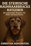 Steirische Rauhhaarbracke Ratgeber - Der ultimative Ratgeber für Halter und Interessierte: Steirische Rauhhaarbracke Buch