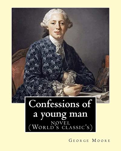 Confessions of a young man. By:George Moore: is a memoir by Irish novelist George Moore who spent about 15 years in his teens and 20s in Paris and later London as a struggling artist.