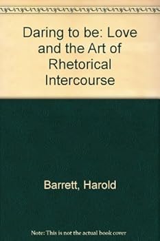 Hardcover Daring to Be: Love and the Art of Rhetorical Intercourse Book