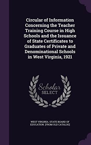 PALALA PRESS - Circular of Information Concerning the Teacher Training Course in High Schools and the Issuance of State Certificates to Graduates of Private and Denominational Schools in West Virginia, 1921