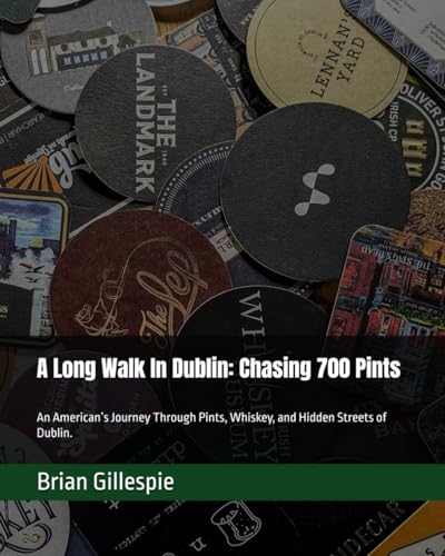 A Long Walk In Dublin: Chasing 700 Pints: An American’s Journey Through Pints, Whiskey, and Hidden Streets of Dublin.