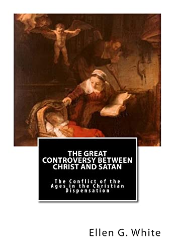 The Great Controversy Between Christ and Satan: The Conflict of the Ages