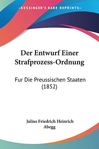 Der Entwurf Einer Strafprozess-Ordnung: Fur Die Preussischen Staaten (1852) (German Edition)