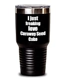 Caraway Seed Cake Tumbler I Just Freaking Love Funny Gift Idea For Foodie Coffee Tea Insulated Cup W