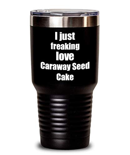 Caraway Seed Cake Tumbler I Just Freaking Love Funny Gift Idea For Foodie Coffee Tea Insulated Cup With Lid Black 30 Oz #TOP6