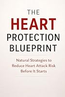 The Heart Protection Blueprint: Natural Strategies to Reduce Heart Attack Risk Before It Starts B0GVSF1WXC Book Cover
