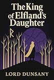 The King of Elfland's Daughter: Classic Illustrated Fantasy Novel by Lord Dunsany