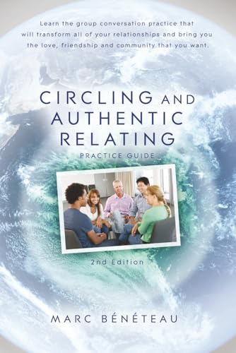 Circling and Authentic Relating Practice Guide (2nd Edition): Learn the group conversation practice that will transform all of your relationships and ... love, friendship and community that you want