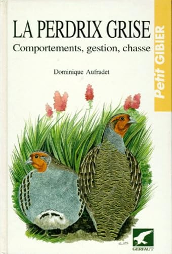 La Perdrix Grise. Comportements, Gestion, Chasse