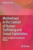 Motherhood in the Context of Human Trafficking and Sexual Exploitation: Studies on Nigerian and Romanian Women