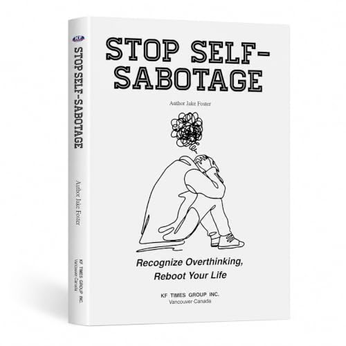 Stop Self-Sabotage, Recognize Overthinking, Rebuild Confidence, Develop Healthier Mindset, Boost Emotional Resilience by KF Times Group Inc.