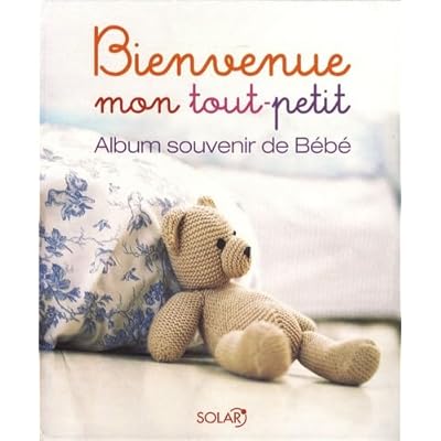 Bienvenue mon tout-petit - album souvenir de b&eacute;b&eacute;