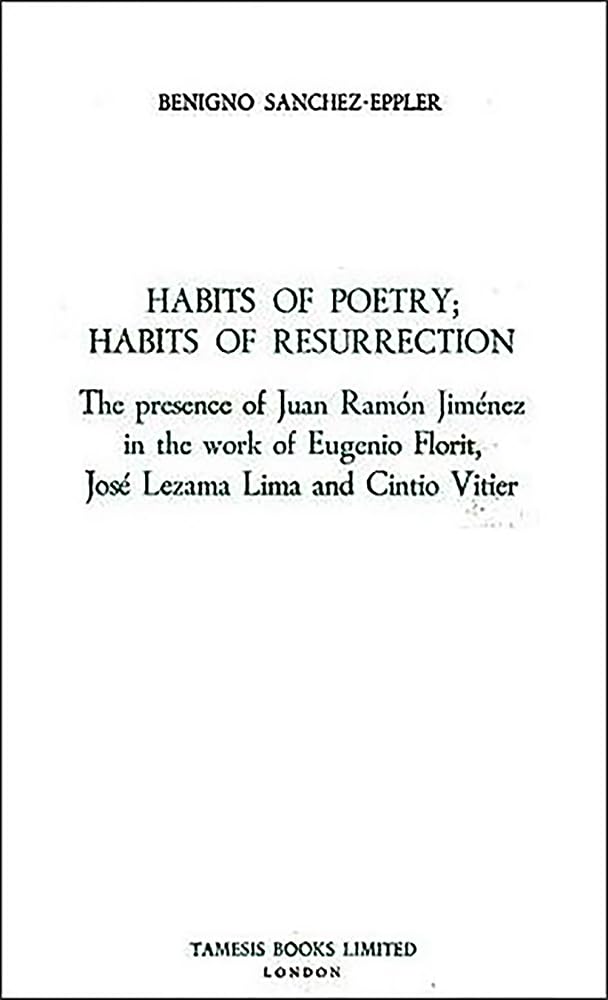Habits of Poetry: Habits of Resurrection: The presence of Juan Ramón Jiménez in the work of Eugenio Florit, José Lezama Lima and Cintio Vitier (Monografías A, 125) (Volume 125)      Paperback – January 1, 1986