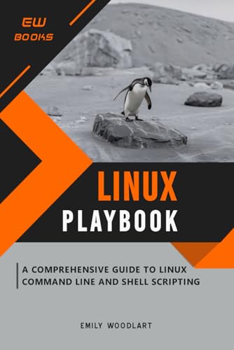 Linux Playbook: A Comprehensive Guide to Linux Command Line and Shell Scripting