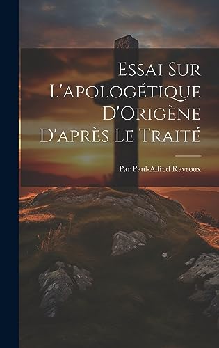 Essai Sur L'apologétique D'Origène D'après Le Traité (French Edition)