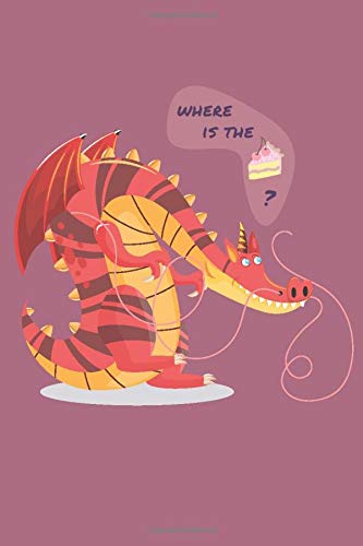YOU SET MY SOUL ON FIRE. WHERE IS THE CAKE? CARTOON DRAGON LOOKING FOR A PIECE OF CAKE: 6in x 9in RULED PAPERS, 120 PAGES, BIRTHDAYS, ANIMALS NOTEBOOK FOR KIDS & ADULTS