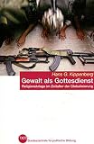 Gewalt als Gottesdienst: Religionskriege im Zeitalter der Globalisierung