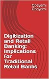 Digitization and Retail Banking: Implications for Traditional Retail Banks (English Edition)