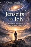Jenseits des Ich: Bewusstsein, Ego und die Rückkehr zur Quelle