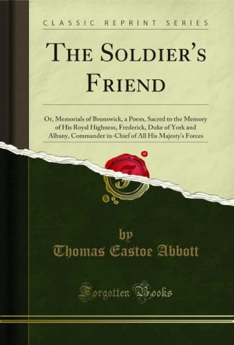 The Soldier's Friend: Or, Memorials of Brunswick, a Poem, Sacred to the Memory of His Royal Highness, Frederick, Duke of York and Albany, Commander ... All His Majesty's Forces (Classic Reprint)