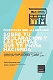  CUESTIONES QUE HAS DE SABER SOBRE TU DECLARACIÓN DE LA RENTA Y LAS CARTAS QUE TE ENVIA HACIENDA. Reúne en una sola obra “HACIENDA SE EQUIVOCA, NO PIENSES QUE SIEMPRE TIENE RAZÓN…” y ...