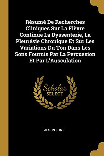 Résumé De Recherches Cliniques Sur La Fièvre Continue La Dyssenterie, La Pleurésie Chronique Et Sur Les Variations Du Ton Dans Les Sons Fournis Par La Percussion Et Par L'Ausculation (French Edition)