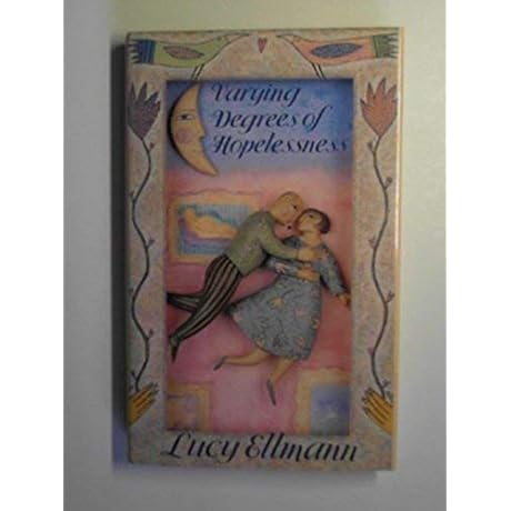 Varying Degrees of Hopelessness: A Novel by Lucy Ellmann