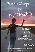Be Different A Teen & Parent Devotional 90 Days of Devotions: A Living Squeaky Clean With Jesus Series - Book 3 B0CYQ3NFPQ Book Cover