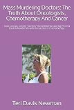 Mass Murdering Doctors: The Truth About Oncologists, Chemotherapy And Cancer: How Corrupt, Greedy "Doctors" the MHRA/FDA and Big Pharma tried to Murder Me with the Lie that is Chemotherapy & obstruct