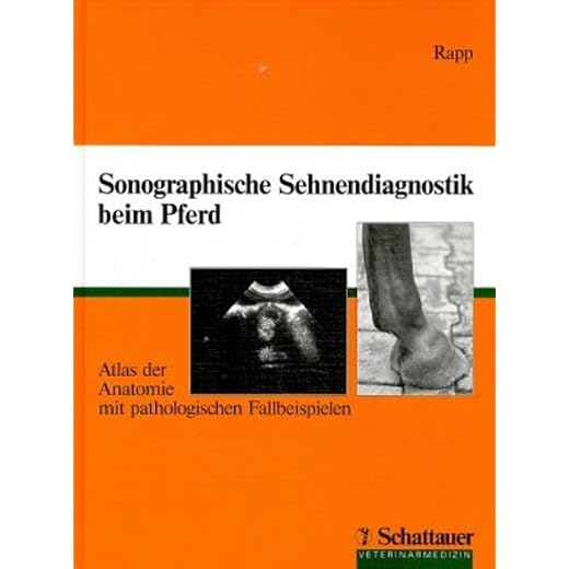 Sonographische Sehnendiagnostik beim Pferd: Atlas der Anatomie mit pathologischen Fallbeispielen