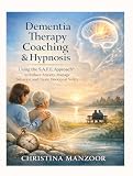 Dementia Therapy Coaching and Hypnosis: Using The SAFE Approach to Reduce Anxiety, Manage Behavior and Create Emotional Safety (English Edition)