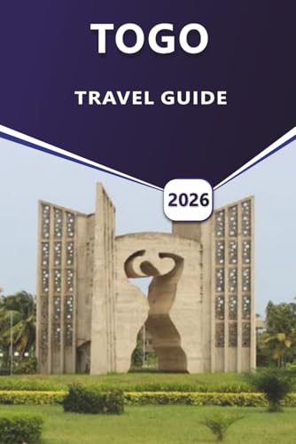 TOGO TRAVEL GUIDE 2026: Comprehensive Itineraries, Cultural Insights, Top Beaches, and Travel Tips for Exploring West Africa's Coastal Gem