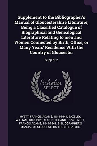 Supplement to the Bibliographer's Manual of Gloucestershire Literature, Being a Classified Catalogue of Biographical and Genealogical Literature ... With the Country of Gloucester: Supp pt 2
