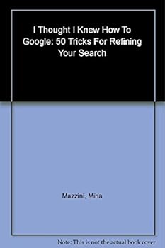 Paperback I Thought I Knew How to Google: 50 Tricks for Refining Your Search Book