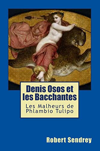 Denis Osos et Les Bacchantes: Les Malheurs de Phlambio Tulipo (French Edition)