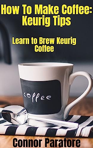 How to Make Coffee: Keurig Tips - Digital Guide for Coffee Lovers, Home Baristas, and Office Users