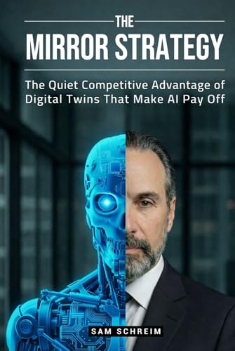 The Mirror Strategy: The Quiet Competitive Advantage of Digital Twins That Make AI Pay Off