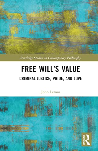 Free Will’s Value (Routledge Studies in Contemporary Philosophy)