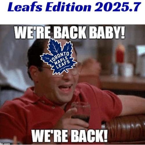 Leafs Edition 2025.7- We back?