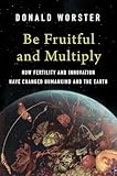 Be Fruitful and Multiply: How Fertility and Innovation Have Changed Humankind and the Earth