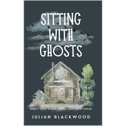 Sitting With Ghosts Audiobook By Julian Blackwood, Daniel Stombaugh, Audrey Flynn cover art
