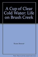A Cup of Clear Cold Water: Life on Brush Creek 0981453937 Book Cover