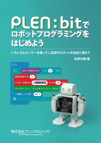 PLEN:bitでロボットプログラミングをはじめよう: いろいろなセンサーを使って二足歩行ロボットを自在に操ろう (Japanese Edition)
