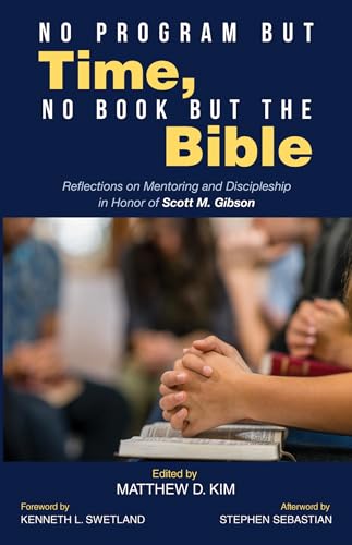 No Program But Time, No Book But the Bible: Reflections on Mentoring and Discipleship in Honor of Scott M. Gibson