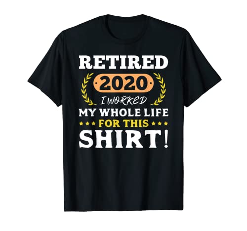 Retirado 2020 I Worked My Whole Life For This Shirt Camiseta